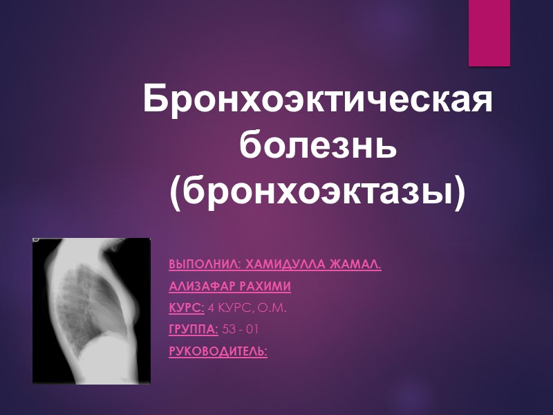 Бронхоэктическая болезнь (бронхоэктазы) Выполнил: Хамидулла Жамал. Ализафар рахими  Курс: 4 курс, О.М. 